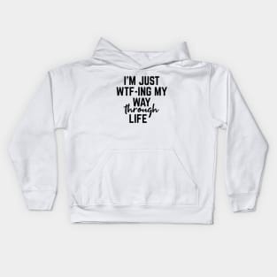 I'm Just WTF-ING My Way Through Life - Funny Sayings Kids Hoodie